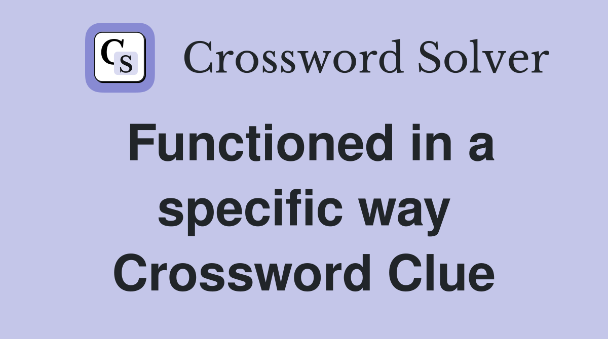 Functioned in a specific way Crossword Clue