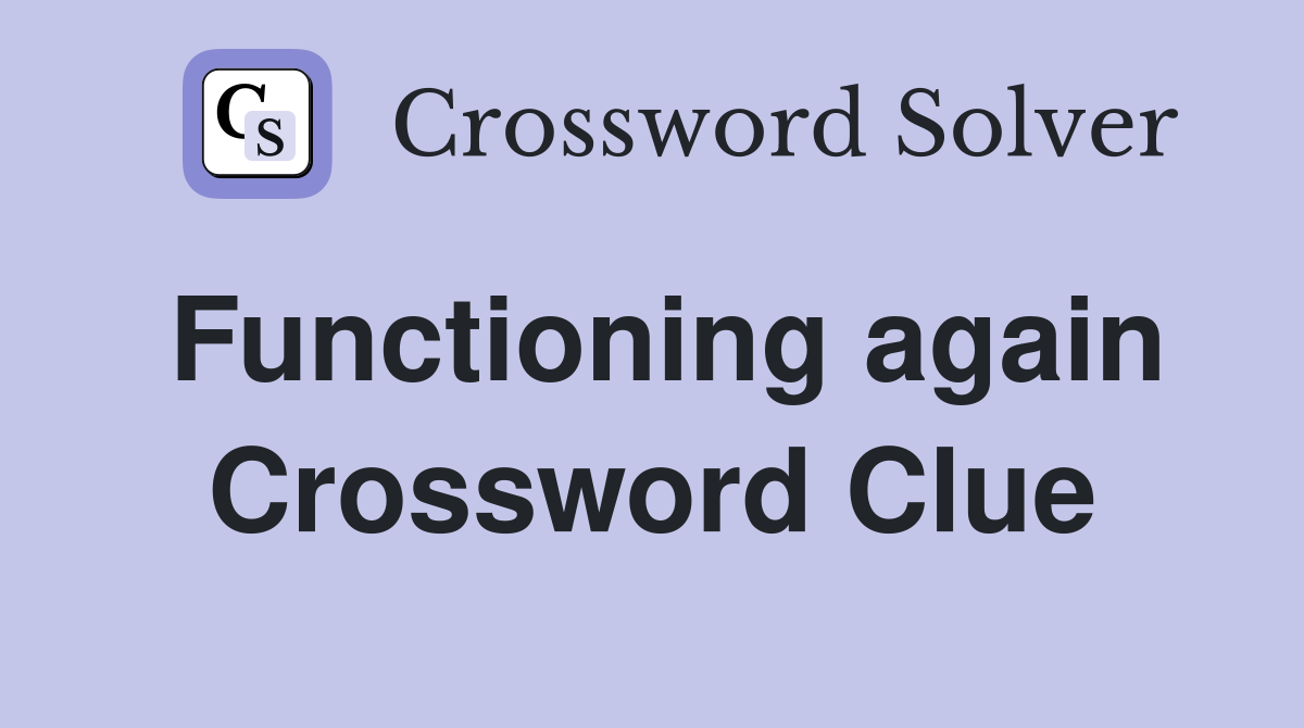 Functioning again Crossword Clue