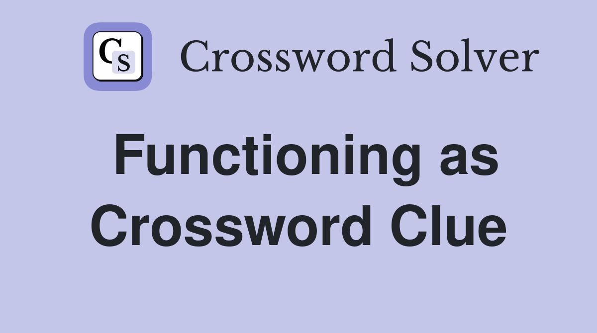 Functioning as Crossword Clue