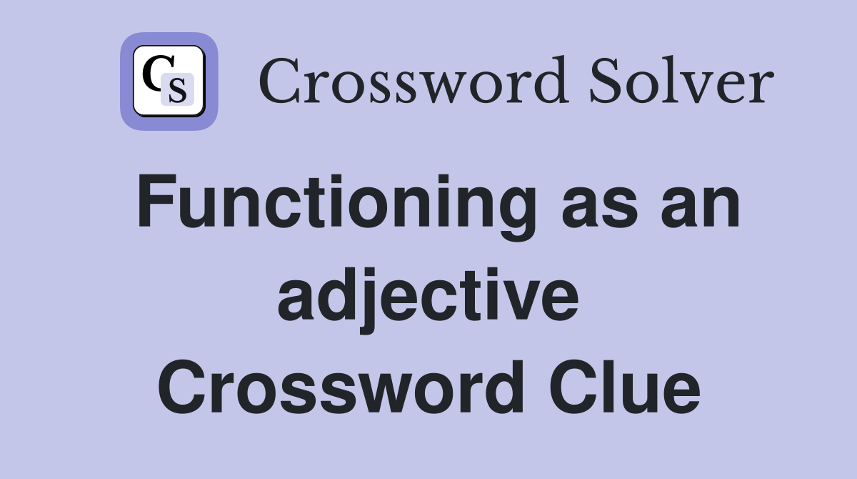 Functioning as an adjective Crossword Clue