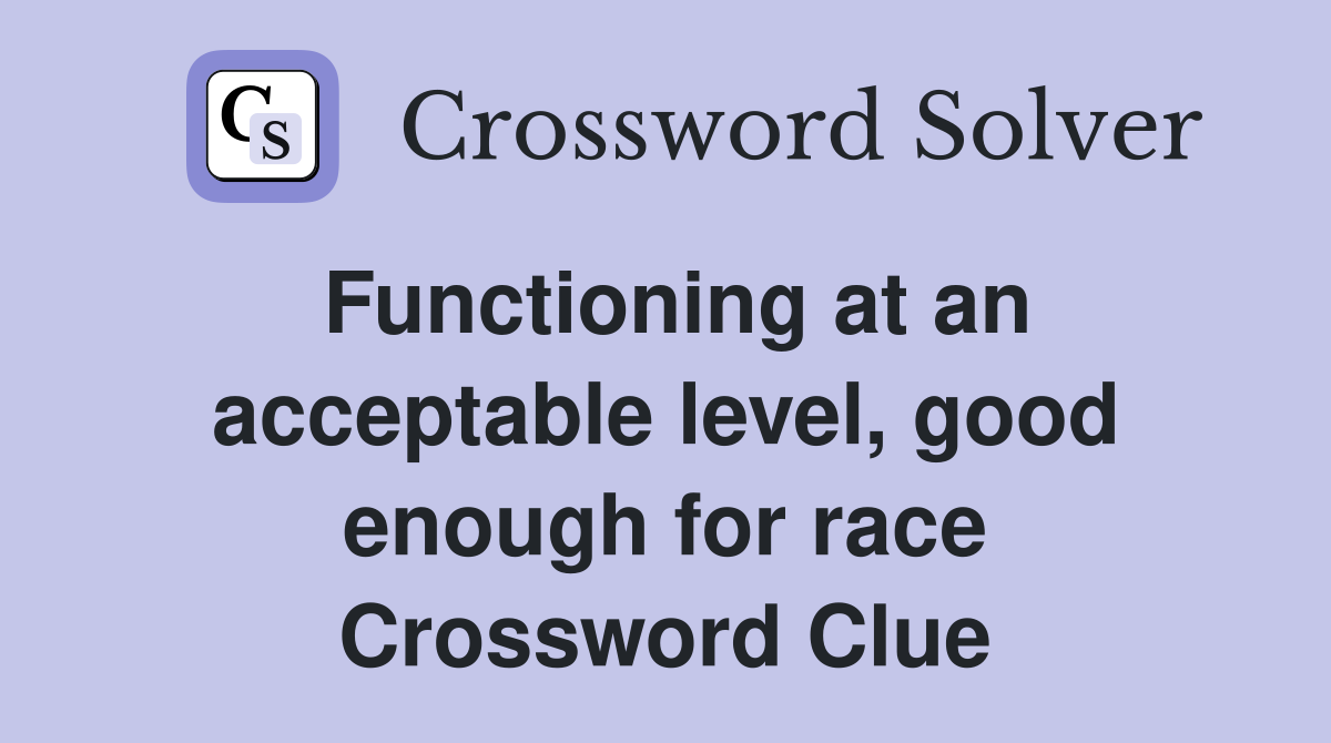 Functioning at an acceptable level, good enough for race Crossword Clue