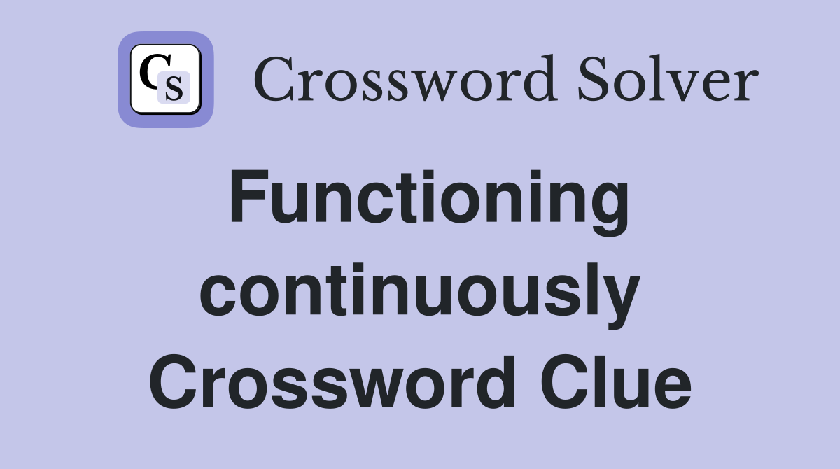 Functioning continuously Crossword Clue