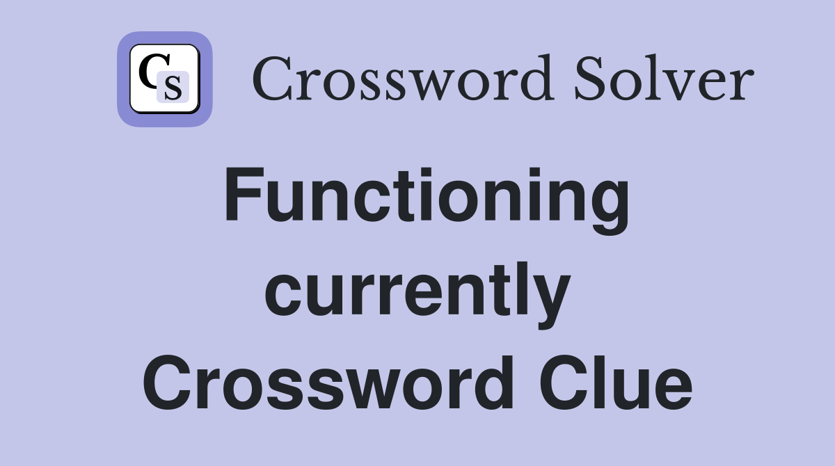 Functioning currently Crossword Clue