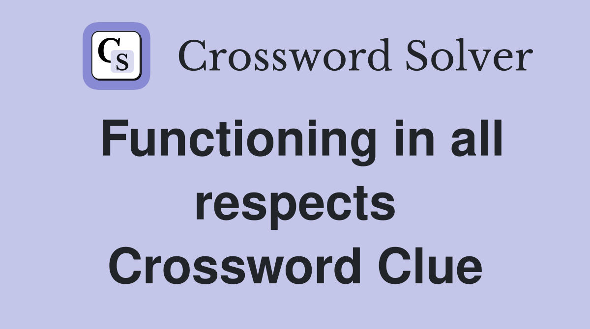 Functioning in all respects Crossword Clue