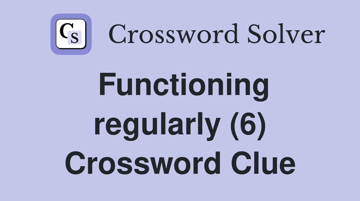 Functioning regularly (6) Crossword Clue