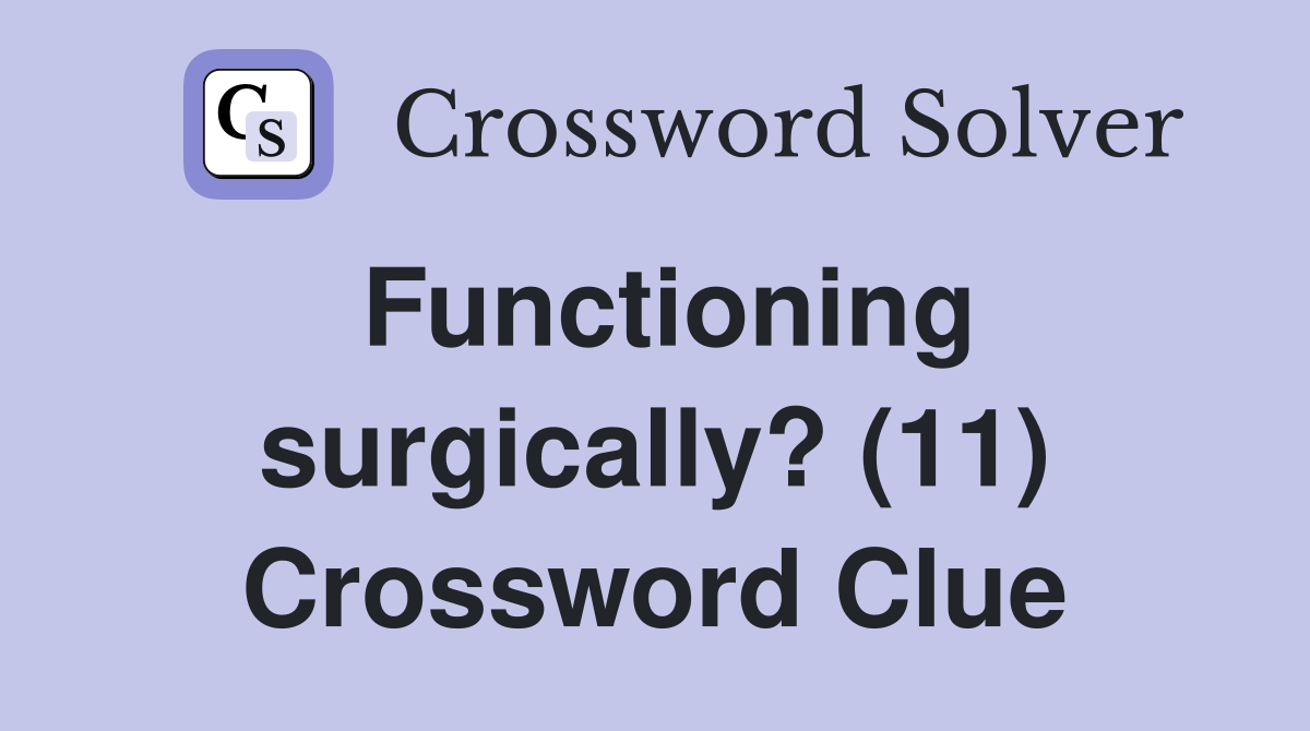 Functioning surgically? (11) Crossword Clue