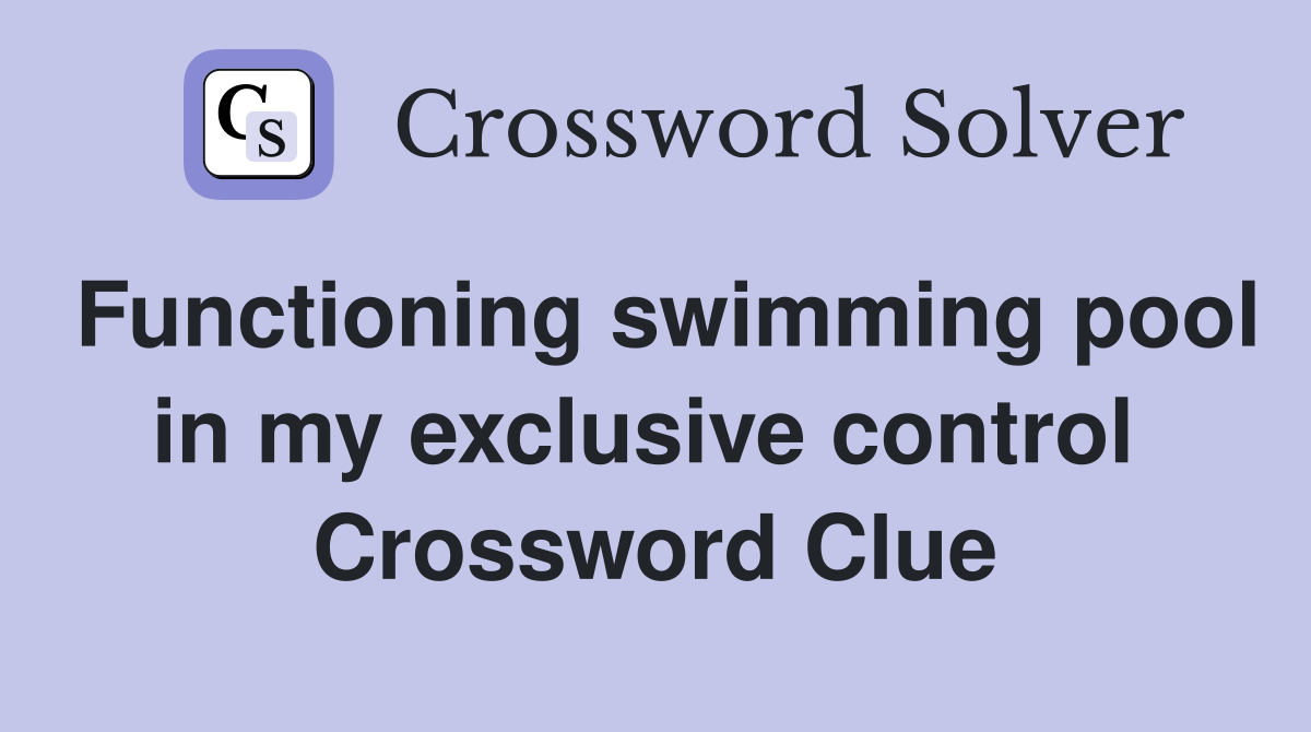 Functioning swimming pool in my exclusive control  Crossword Clue