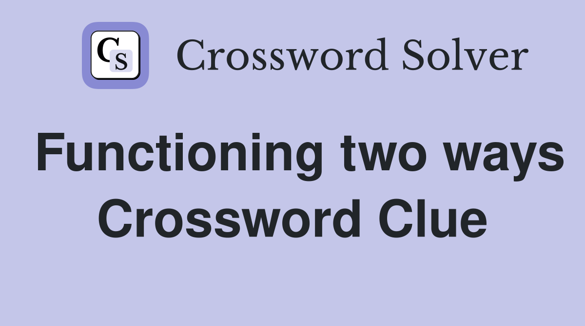 Functioning two ways Crossword Clue