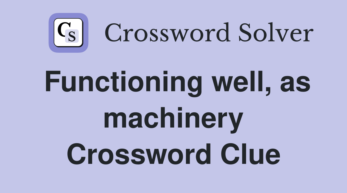 Functioning well, as machinery Crossword Clue
