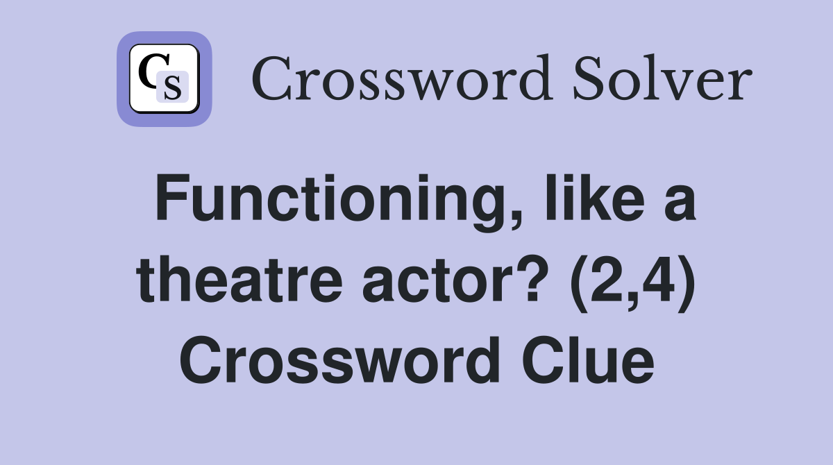Functioning, like a theatre actor? (2,4) Crossword Clue