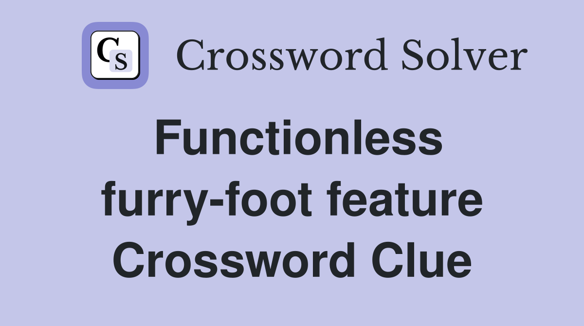Functionless furry-foot feature Crossword Clue