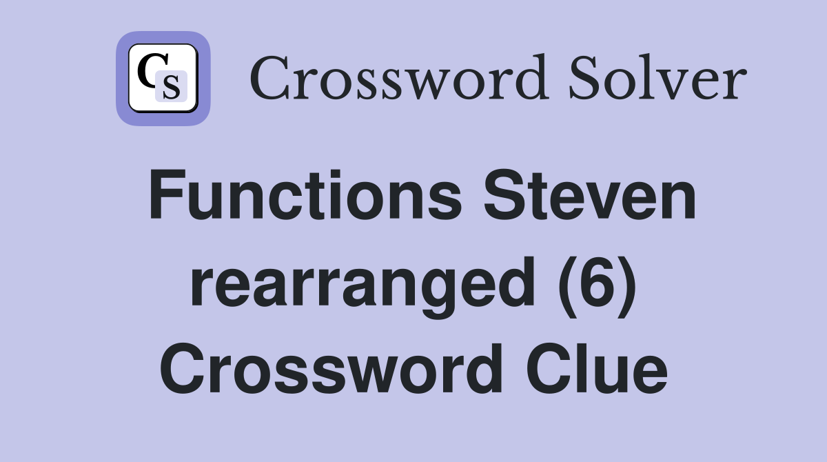 Functions Steven rearranged (6) Crossword Clue