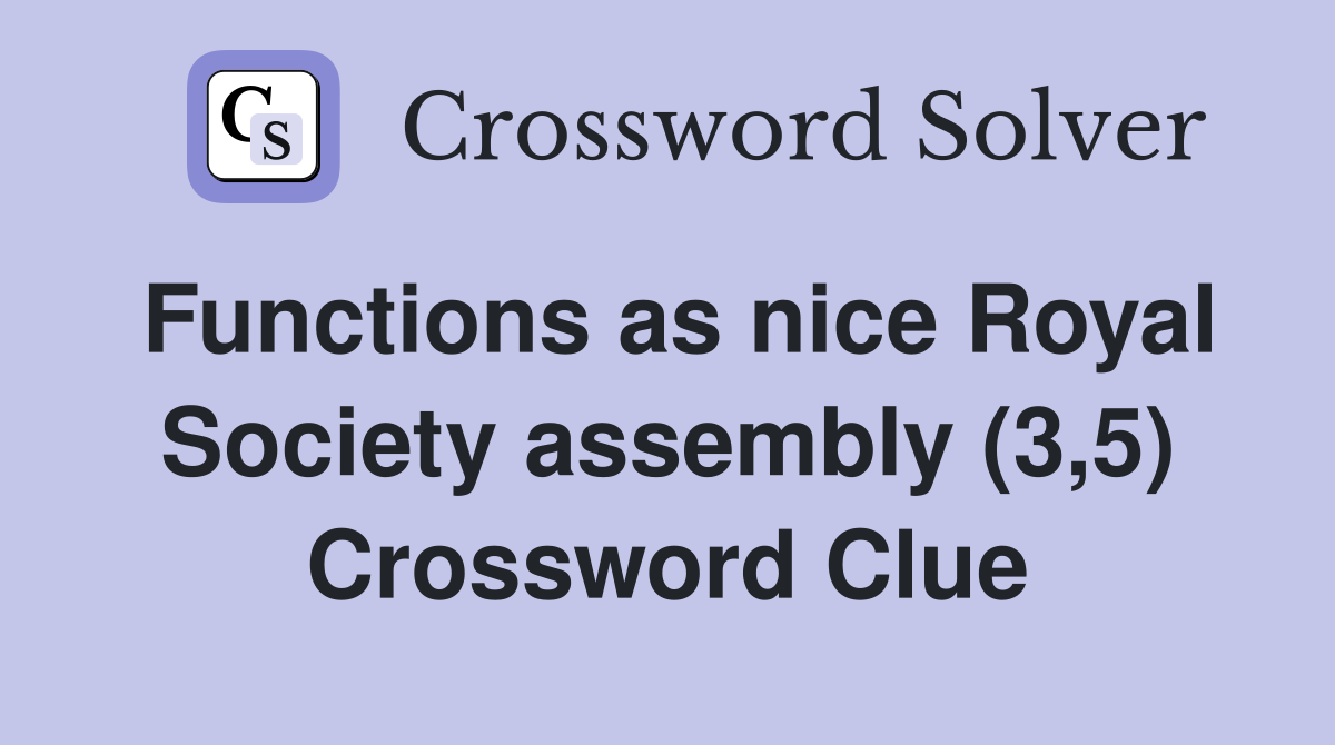 Functions as nice Royal Society assembly (3,5) Crossword Clue