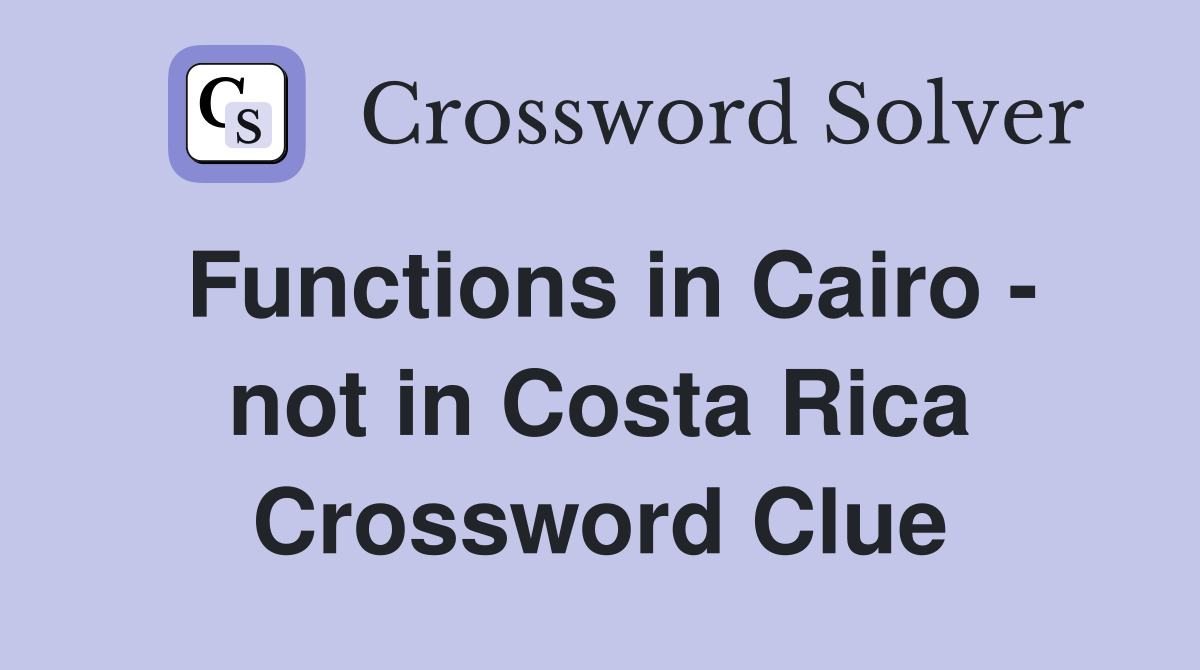 Functions in Cairo - not in Costa Rica Crossword Clue