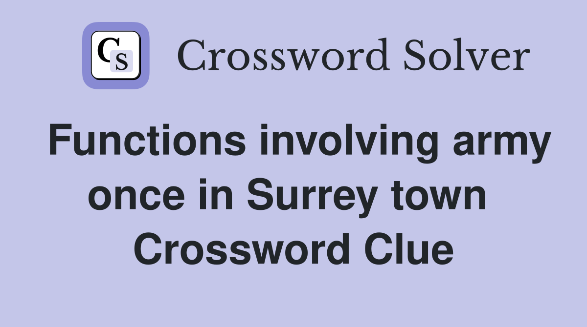 Functions involving army once in Surrey town  Crossword Clue