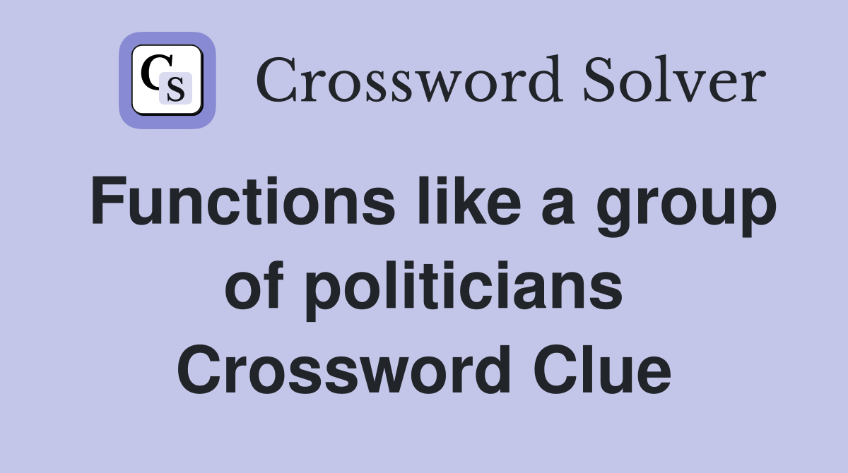 Functions like a group of politicians Crossword Clue