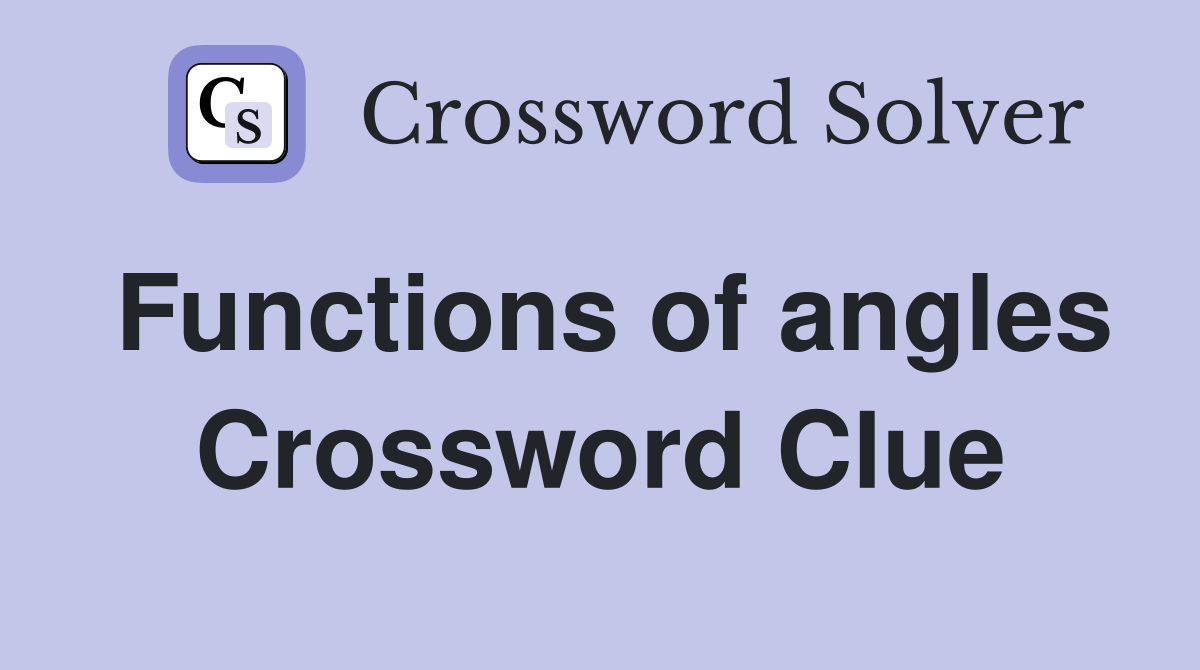 Functions of angles Crossword Clue