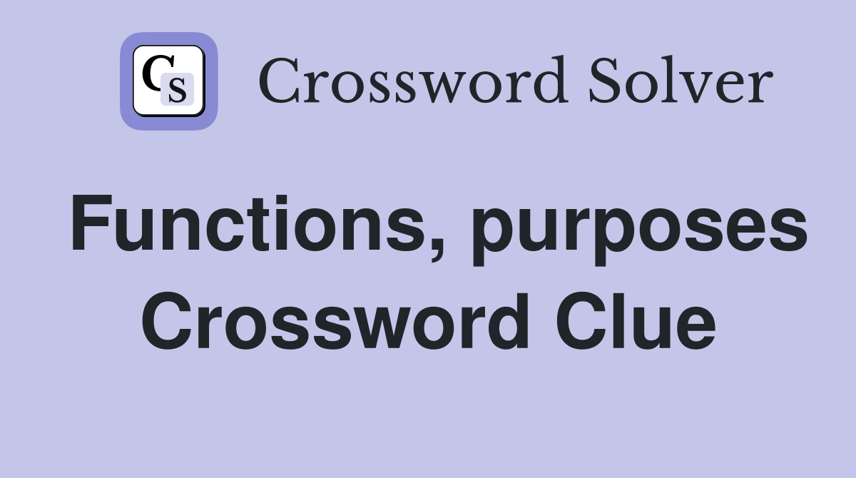 Functions, purposes Crossword Clue