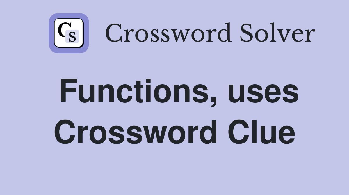 Functions, uses Crossword Clue
