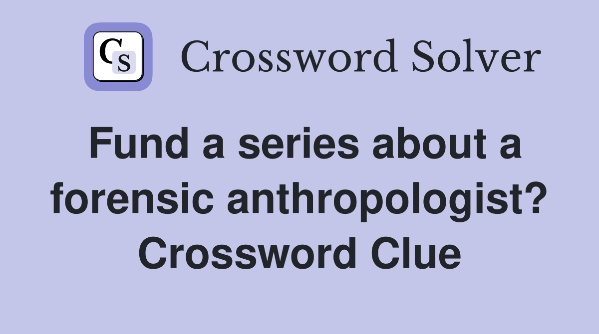 Fund a series about a forensic anthropologist? Crossword Clue