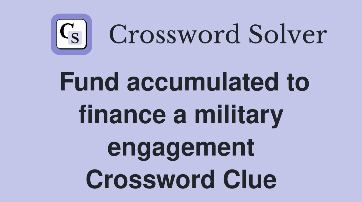 Fund accumulated to finance a military engagement Crossword Clue