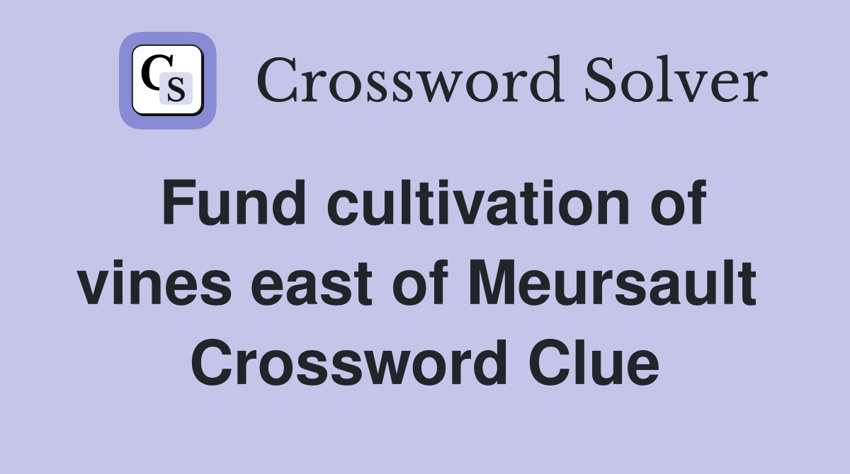 Fund cultivation of vines east of Meursault  Crossword Clue