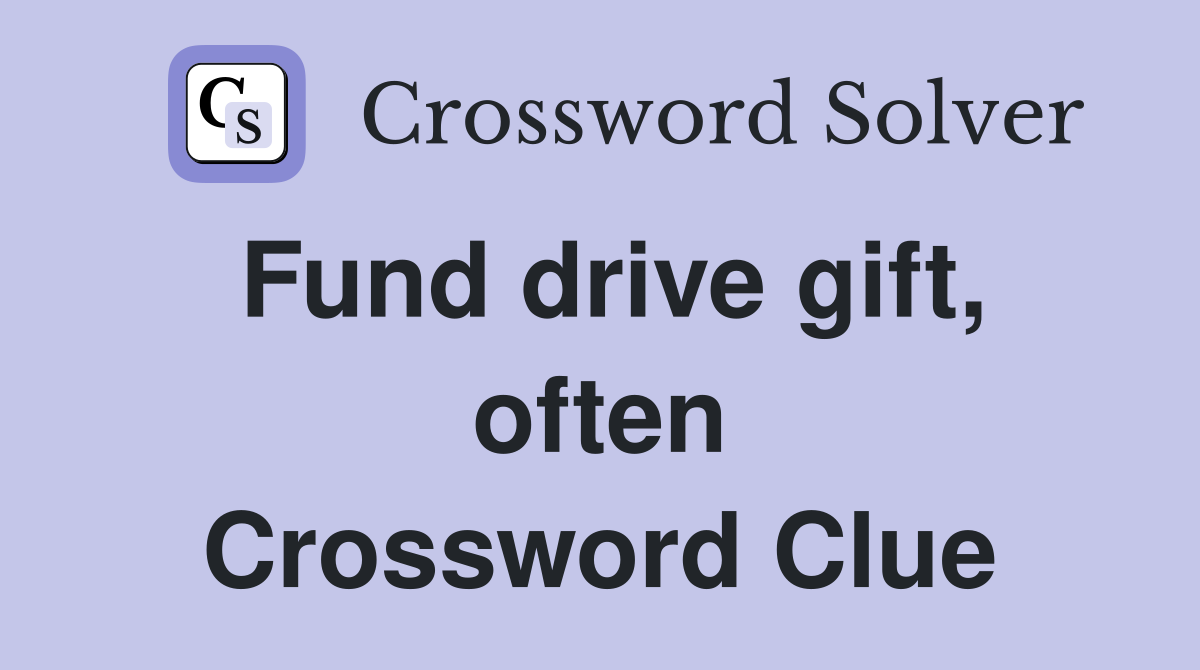 Fund drive gift, often Crossword Clue