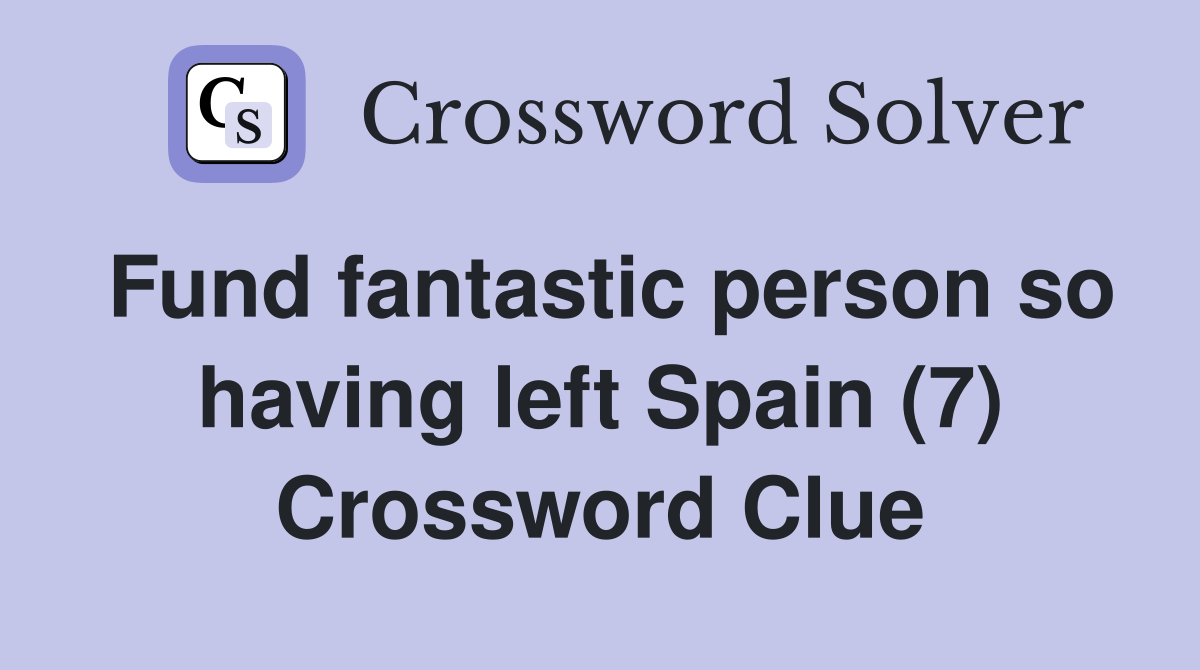 Fund fantastic person so having left Spain (7) Crossword Clue