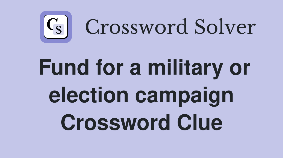 Fund for a military or election campaign Crossword Clue