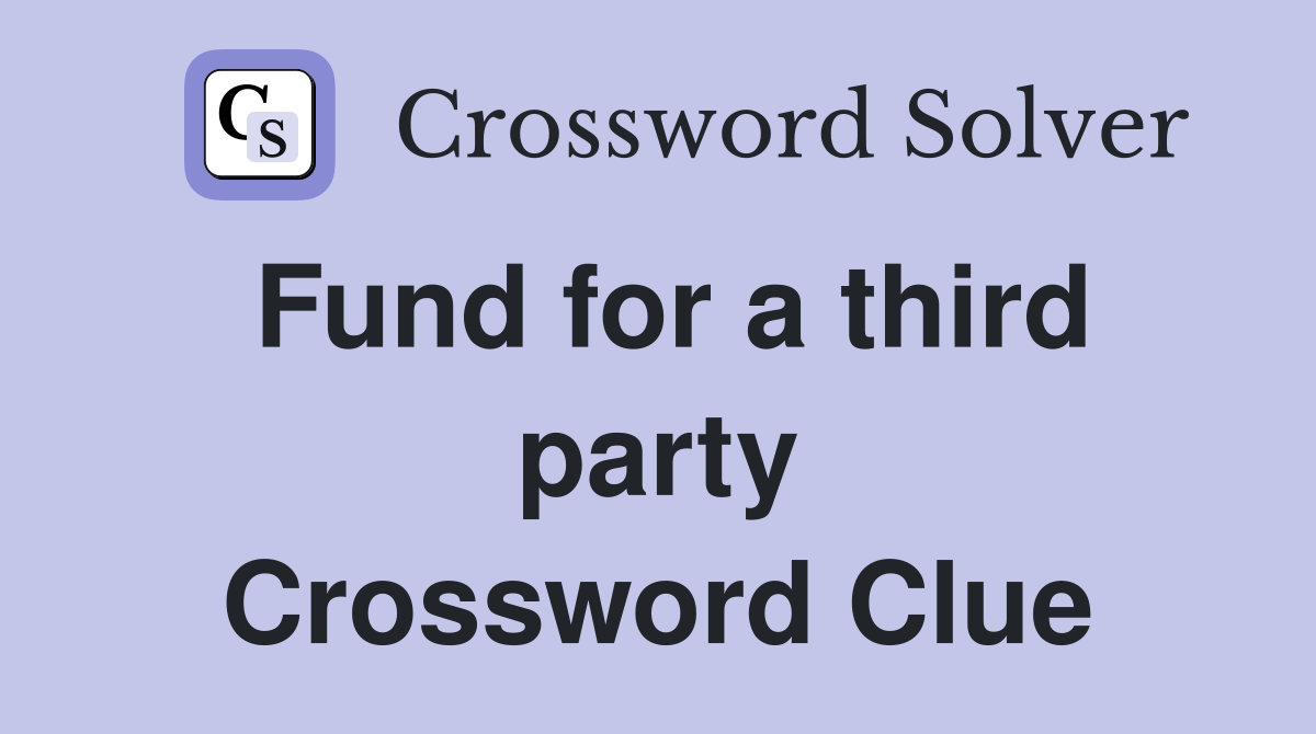 Fund for a third party Crossword Clue