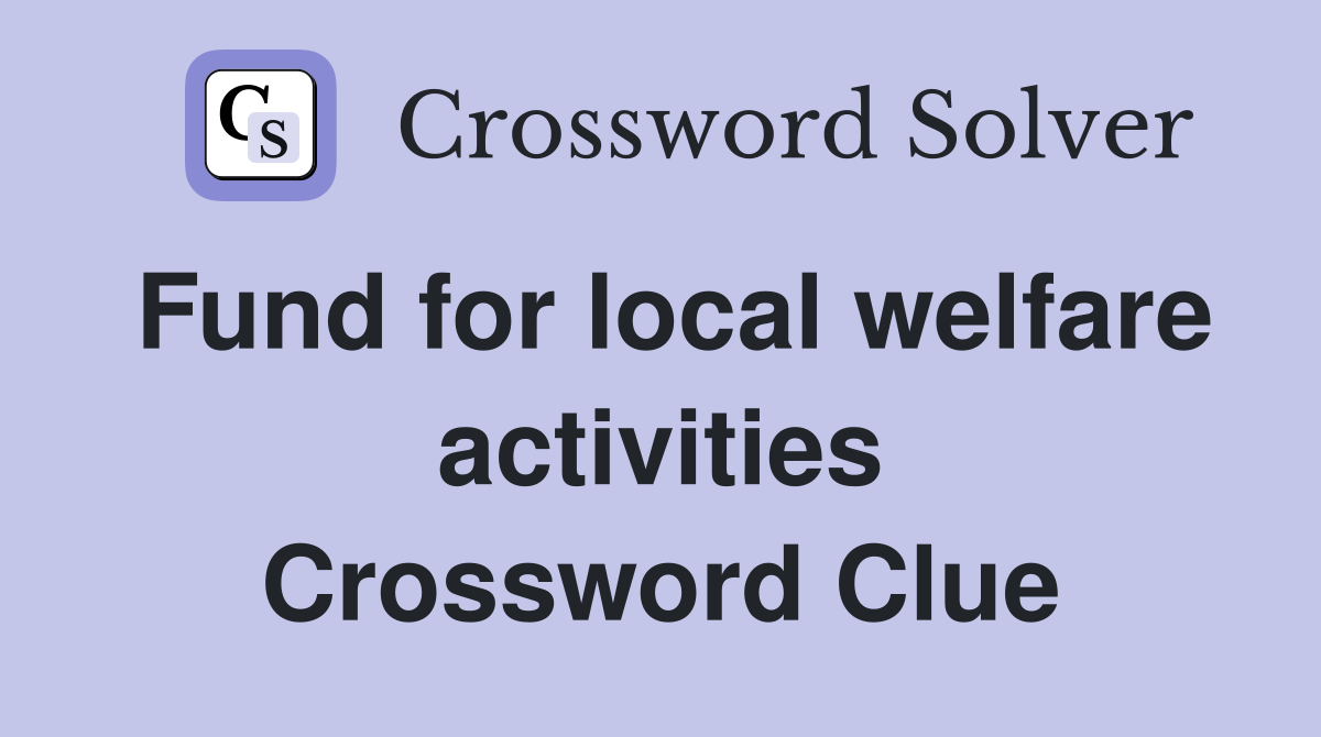 Fund for local welfare activities Crossword Clue