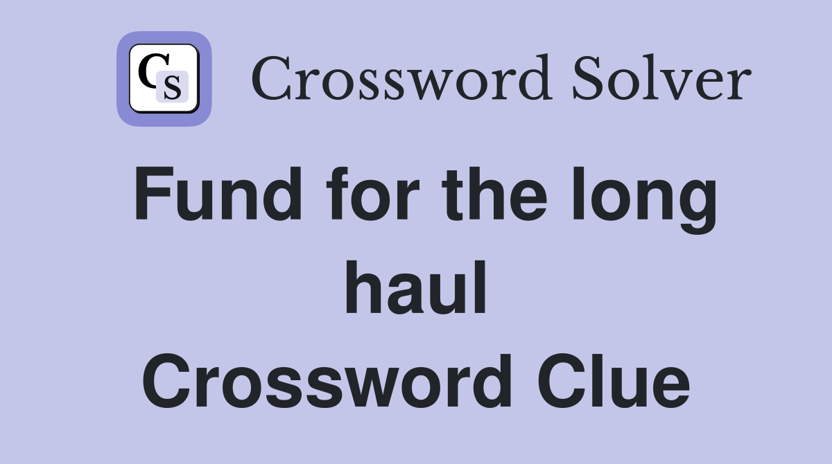 Fund for the long haul Crossword Clue