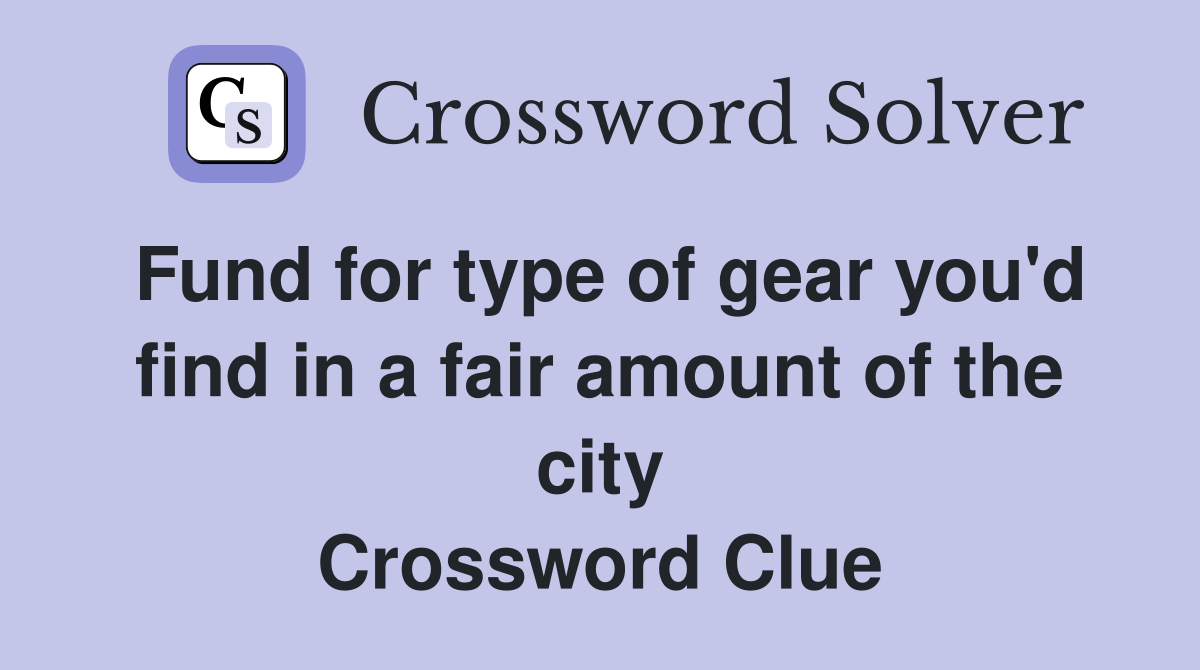 Fund for type of gear you'd find in a fair amount of the city Crossword Clue