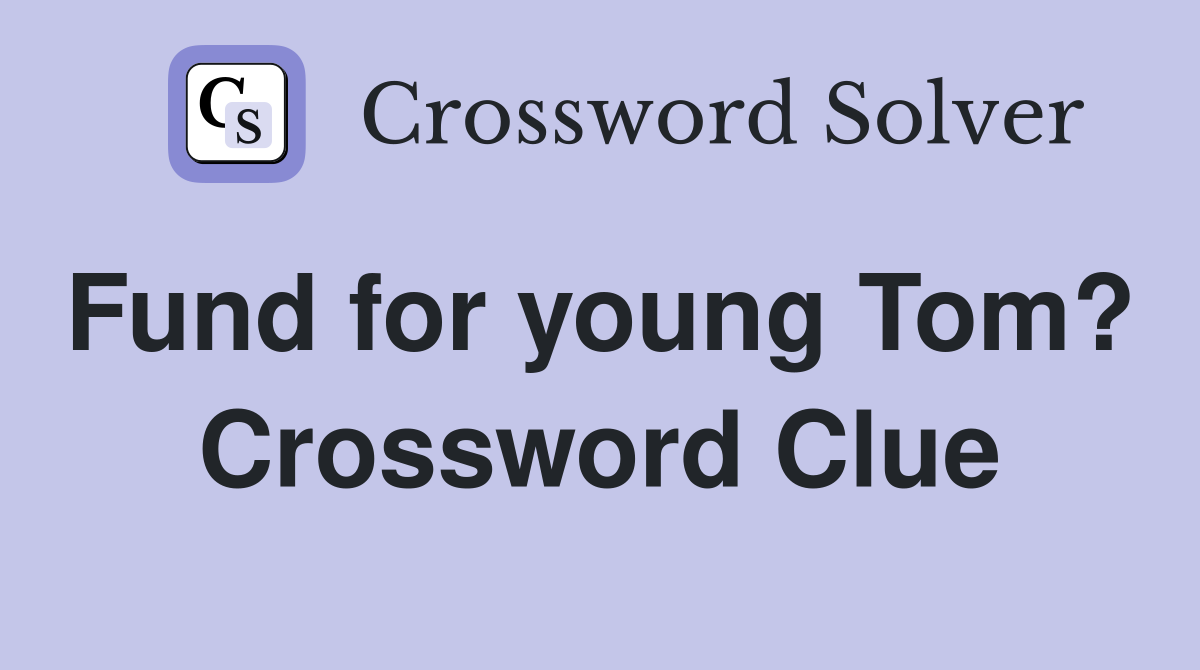 Fund for young Tom?  Crossword Clue