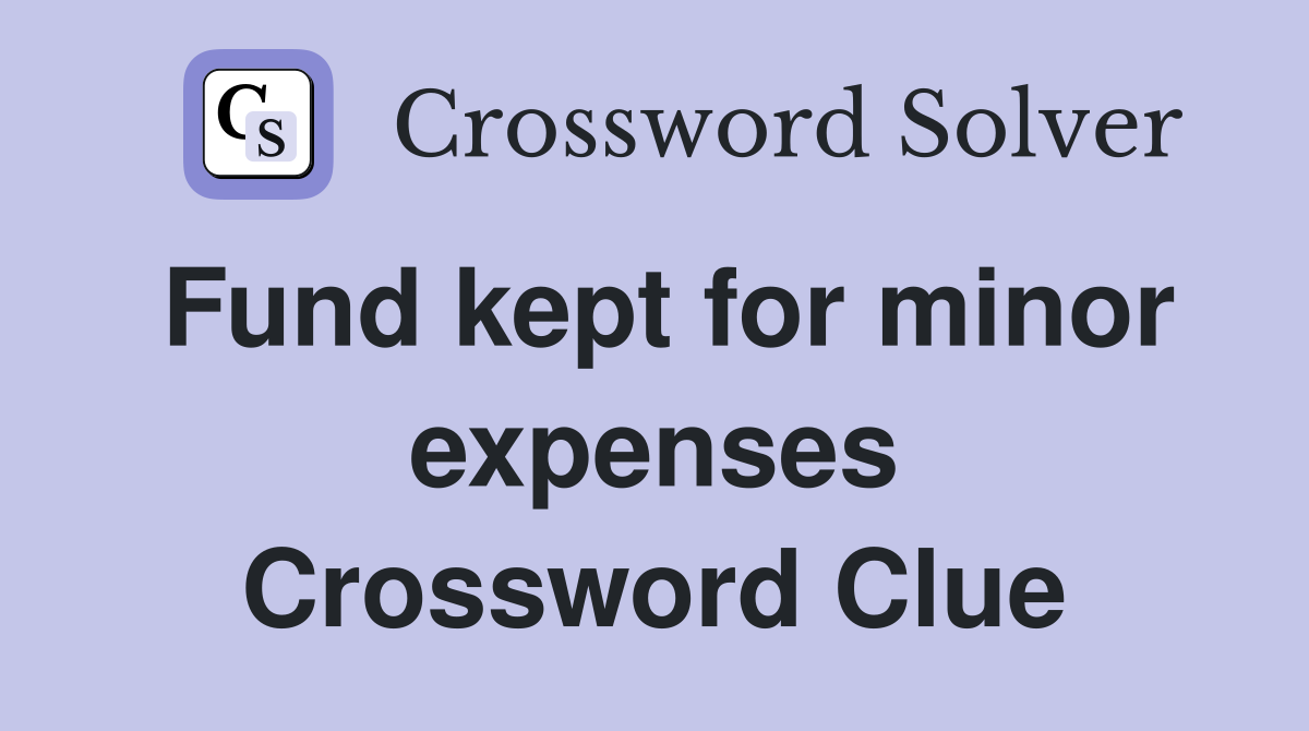 Fund kept for minor expenses Crossword Clue