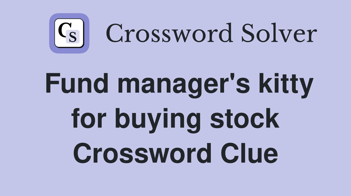 Fund manager's kitty for buying stock Crossword Clue