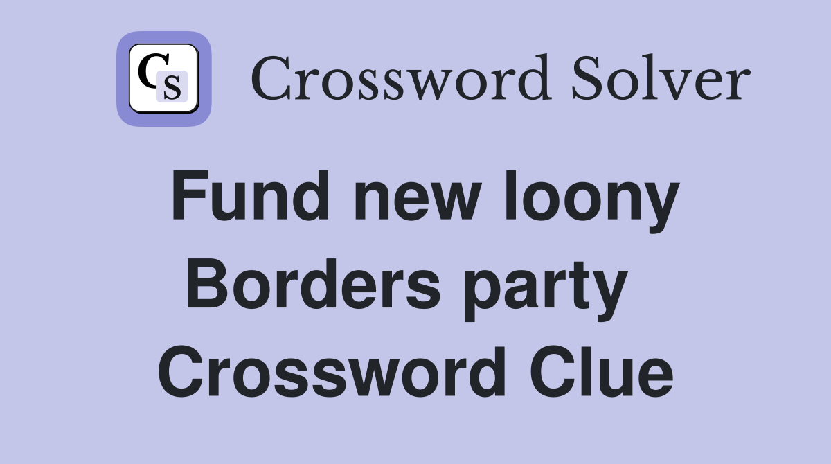 Fund new loony Borders party  Crossword Clue