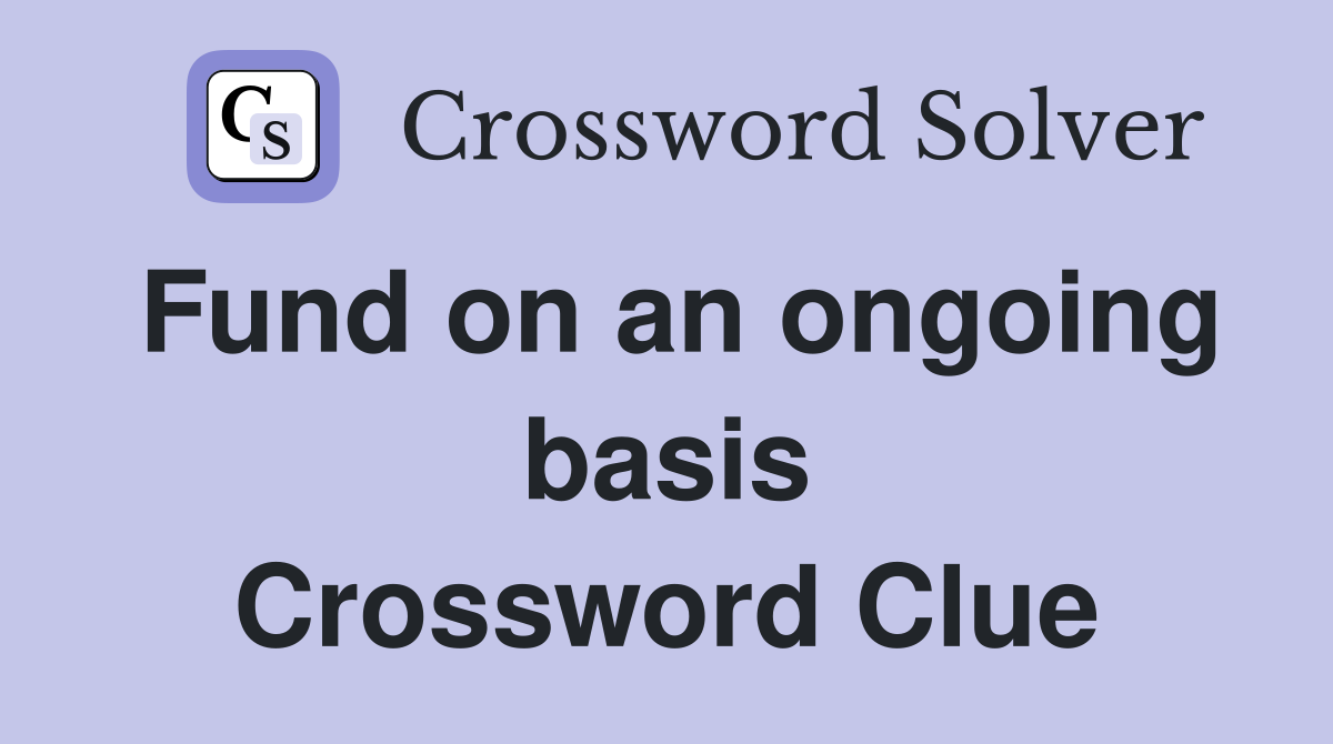 Fund on an ongoing basis Crossword Clue