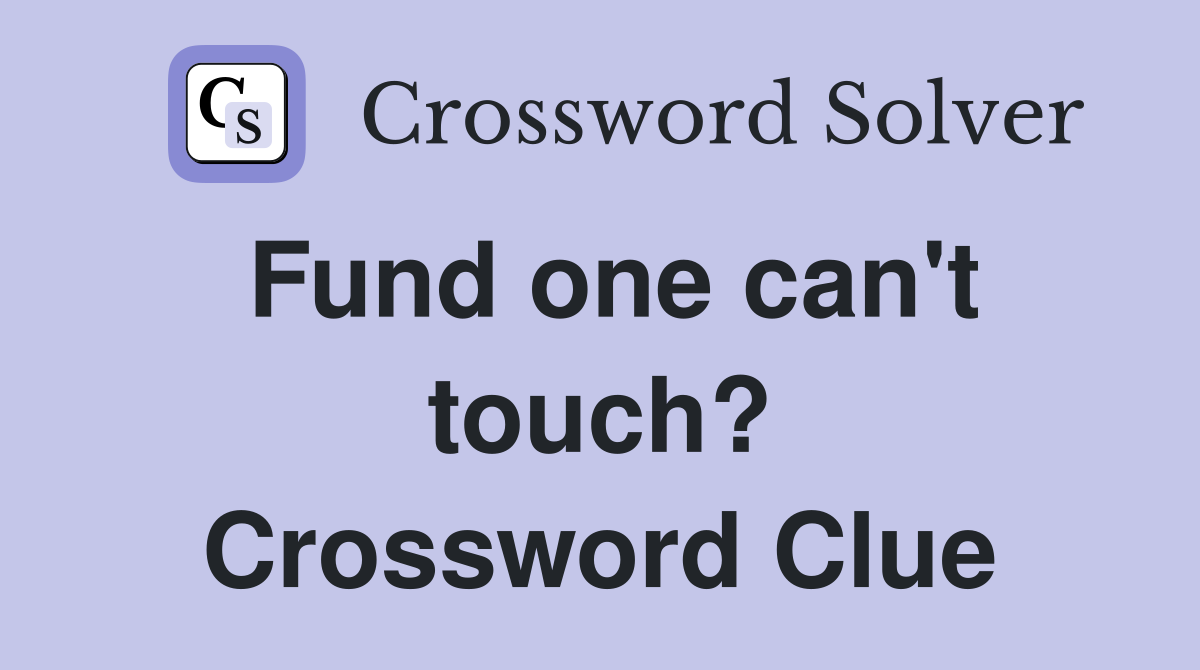 Fund one can't touch? Crossword Clue
