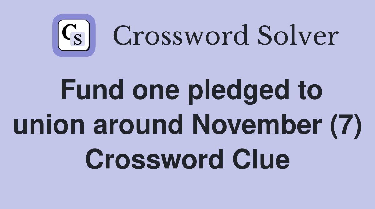 Fund one pledged to union around November (7) Crossword Clue