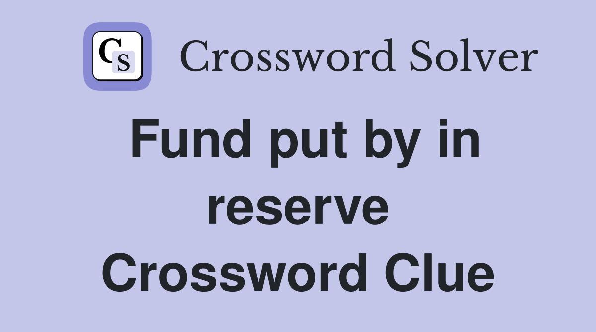 Fund put by in reserve Crossword Clue