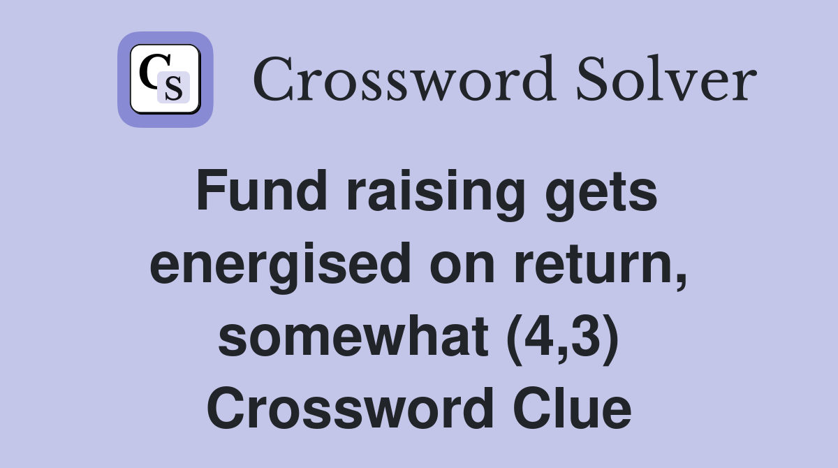 Fund raising gets energised on return, somewhat (4,3) Crossword Clue