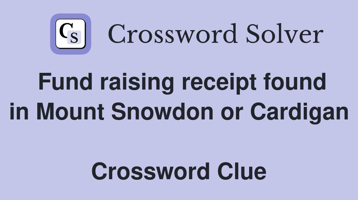 Fund raising receipt found in Mount Snowdon or Cardigan  Crossword Clue