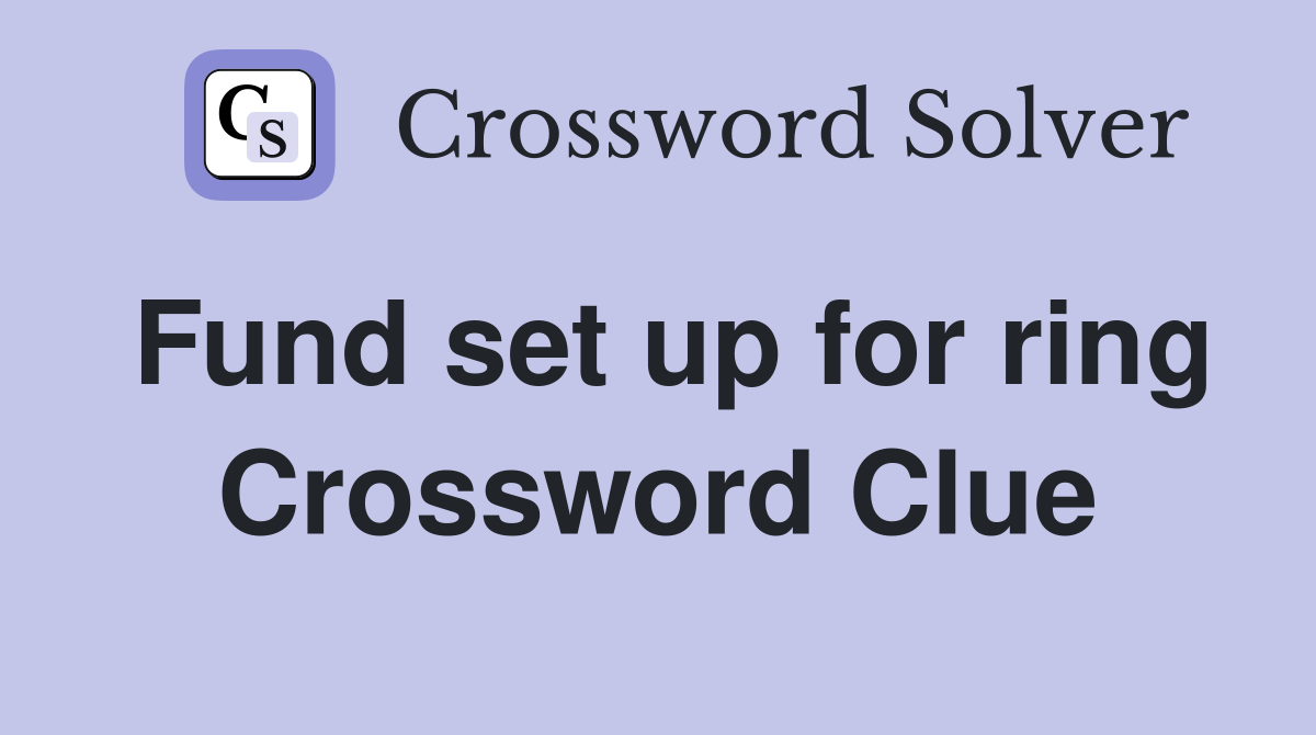 Fund set up for ring Crossword Clue