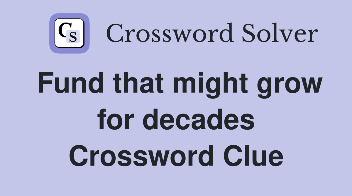 Fund that might grow for decades Crossword Clue