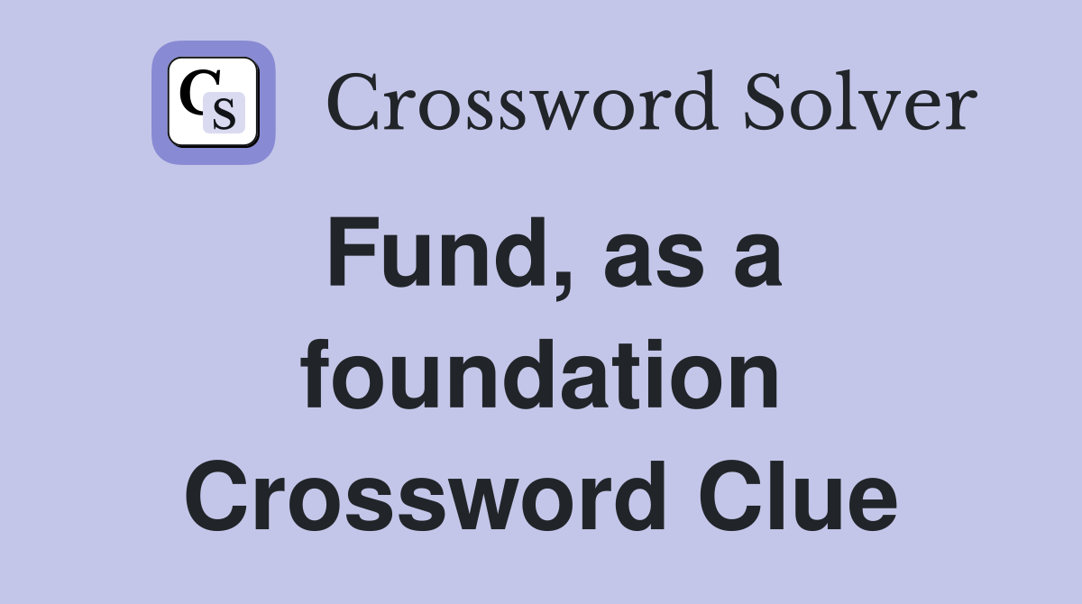 Fund, as a foundation Crossword Clue