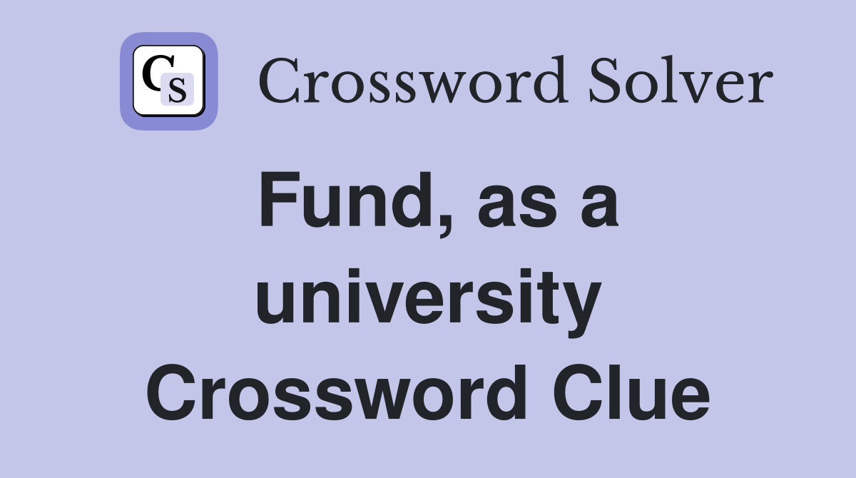 Fund, as a university Crossword Clue
