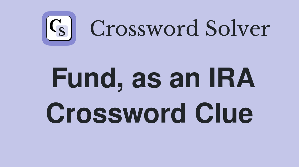 Fund, as an IRA Crossword Clue
