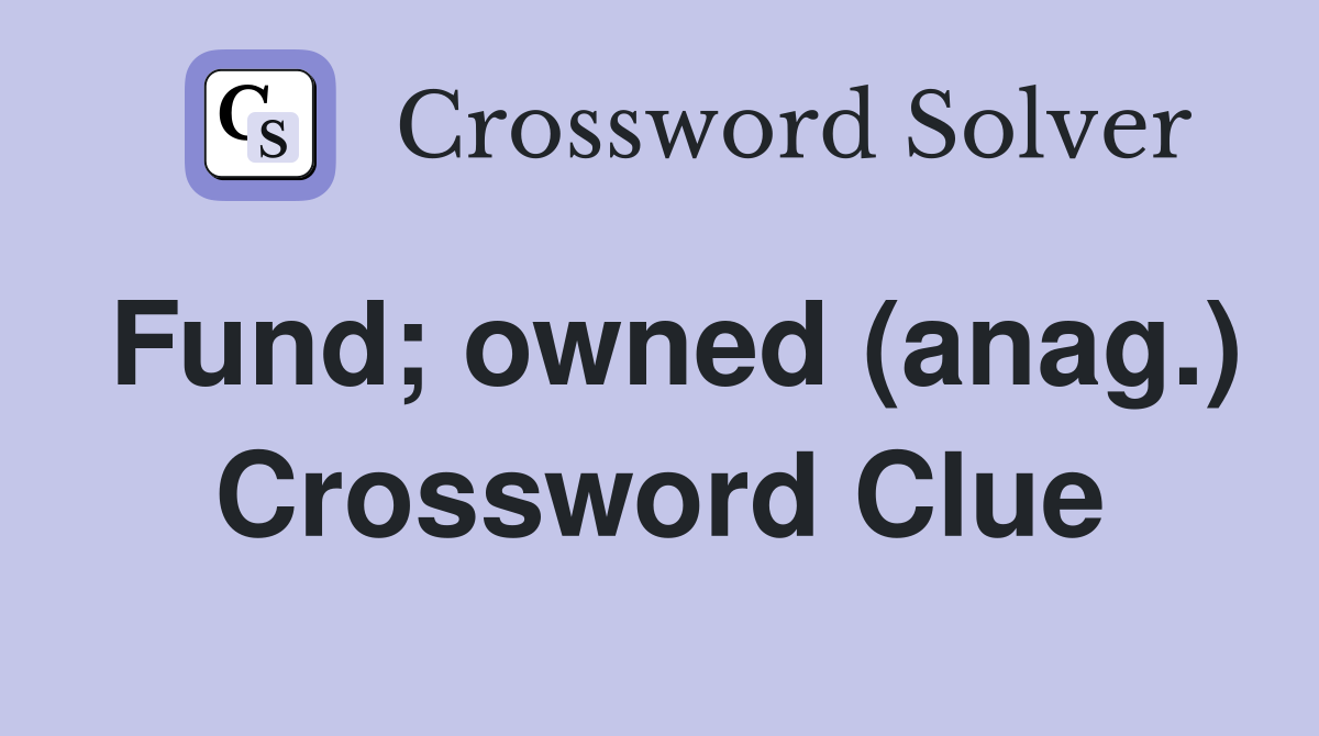 Fund; owned (anag.) Crossword Clue