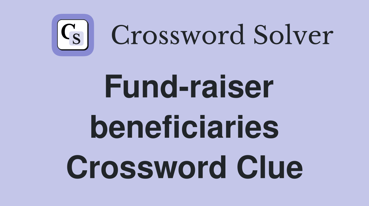 Fund-raiser beneficiaries Crossword Clue
